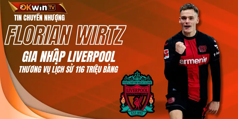 Florian Wirtz gia nhập Liverpool với hợp đồng kỷ lục hè 2025